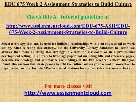 EDU 675 Week 2 Assignment Strategies to Build Culture Check this A+ tutorial guideline at  675-Week-2-Assignment-Strategies-to-Build-Culture.