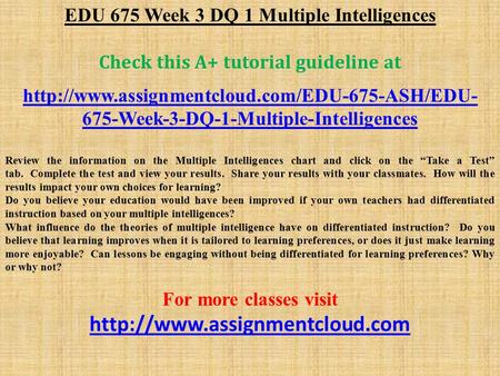 EDU 675 Week 3 DQ 1 Multiple Intelligences Check this A+ tutorial guideline at  675-Week-3-DQ-1-Multiple-Intelligences.