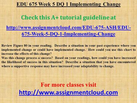 EDU 675 Week 5 DQ 1 Implementing Change Check this A+ tutorial guideline at  675-Week-5-DQ-1-Implementing-Change.