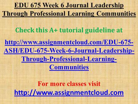 EDU 675 Week 6 Journal Leadership Through Professional Learning Communities Check this A+ tutorial guideline at