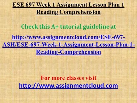 ESE 697 Week 1 Assignment Lesson Plan 1 Reading Comprehension Check this A+ tutorial guideline at  ASH/ESE-697-Week-1-Assignment-Lesson-Plan-1-