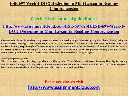ESE 697 Week 1 DQ 2 Designing in Mini Lesson in Reading Comprehension Check this A+ tutorial guideline at