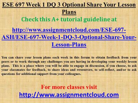 ESE 697 Week 1 DQ 3 Optional Share Your Lesson Plans Check this A+ tutorial guideline at  ASH/ESE-697-Week-1-DQ-3-Optional-Share-Your-