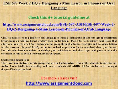 ESE 697 Week 2 DQ 2 Designing a Mini Lesson in Phonics or Oral Language Check this A+ tutorial guideline at