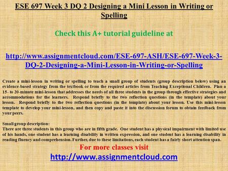 ESE 697 Week 3 DQ 2 Designing a Mini Lesson in Writing or Spelling Check this A+ tutorial guideline at