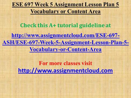 ESE 697 Week 5 Assignment Lesson Plan 5 Vocabulary or Content Area Check this A+ tutorial guideline at  ASH/ESE-697-Week-5-Assignment-Lesson-Plan-5-