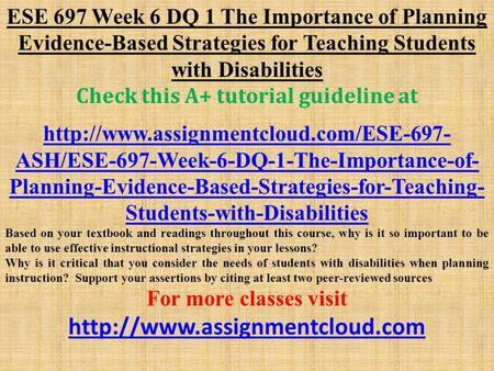 ESE 697 Week 6 DQ 1 The Importance of Planning Evidence-Based Strategies for Teaching Students with Disabilities Check this A+ tutorial guideline at
