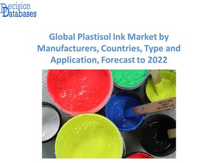 Global Plastisol Ink Market by Manufacturers, Countries, Type and Application, Forecast to 2022.
