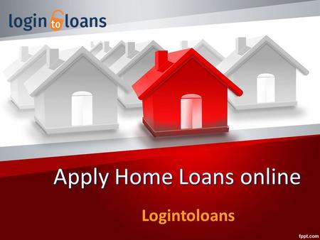 Apply Home Loans online Apply Home Loans online Logintoloans.