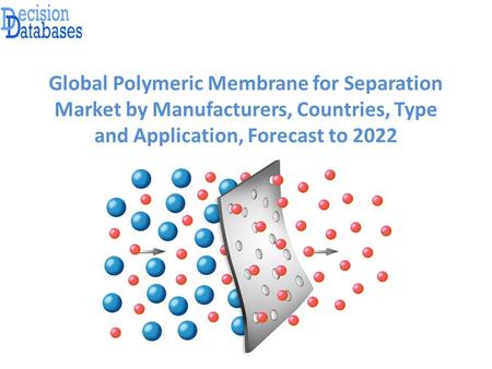 Global Polymeric Membrane for Separation Market by Manufacturers, Countries, Type and Application, Forecast to 2022.
