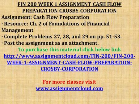 FIN 200 WEEK 1 ASSIGNMENT CASH FLOW PREPARATION CROSBY CORPORATION Assignment: Cash Flow Preparation · Resource: Ch. 2 of Foundations of Financial Management.