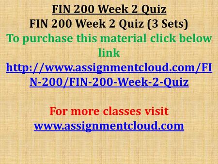 FIN 200 Week 2 Quiz FIN 200 Week 2 Quiz (3 Sets) To purchase this material click below link  N-200/FIN-200-Week-2-Quiz.
