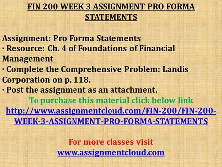 FIN 200 WEEK 3 ASSIGNMENT PRO FORMA STATEMENTS Assignment: Pro Forma Statements · Resource: Ch. 4 of Foundations of Financial Management · Complete the.