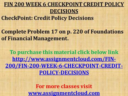 FIN 200 WEEK 6 CHECKPOINT CREDIT POLICY DECISIONS CheckPoint: Credit Policy Decisions Complete Problem 17 on p. 220 of Foundations of Financial Management.