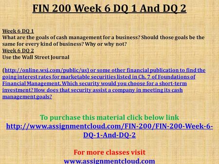 FIN 200 Week 6 DQ 1 And DQ 2 Week 6 DQ 1 What are the goals of cash management for a business? Should those goals be the same for every kind of business?