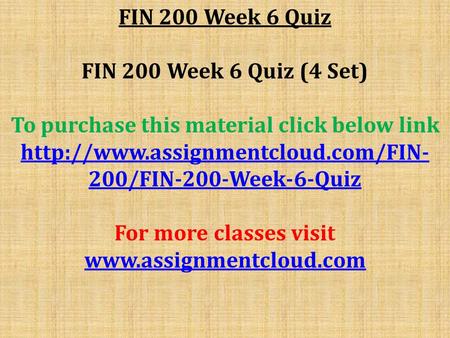 FIN 200 Week 6 Quiz FIN 200 Week 6 Quiz (4 Set) To purchase this material click below link  200/FIN-200-Week-6-Quiz.