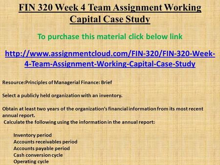 FIN 320 Week 4 Team Assignment Working Capital Case Study To purchase this material click below link
