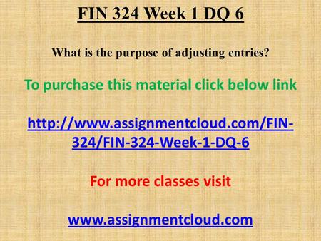 FIN 324 Week 1 DQ 6 What is the purpose of adjusting entries? To purchase this material click below link  324/FIN-324-Week-1-DQ-6.