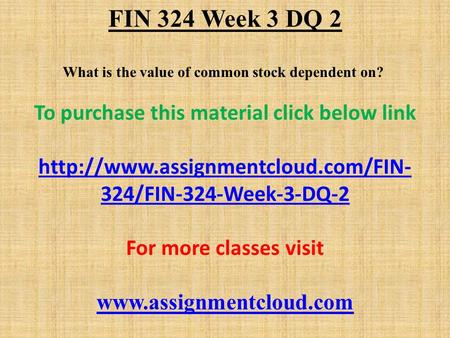 FIN 324 Week 3 DQ 2 What is the value of common stock dependent on? To purchase this material click below link  324/FIN-324-Week-3-DQ-2.