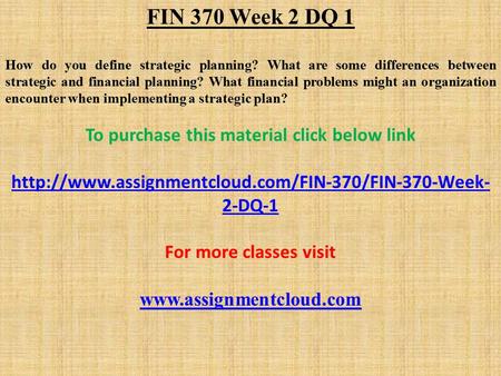 FIN 370 Week 2 DQ 1 How do you define strategic planning? What are some differences between strategic and financial planning? What financial problems might.