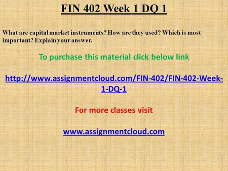 FIN 402 Week 1 DQ 1 What are capital market instruments? How are they used? Which is most important? Explain your answer. To purchase this material click.