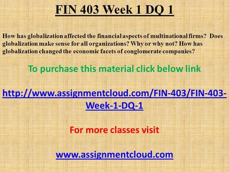 FIN 403 Week 1 DQ 1 How has globalization affected the financial aspects of multinational firms? Does globalization make sense for all organizations? Why.