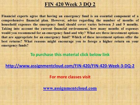 FIN 420 Week 3 DQ 2 Financial experts agree that having an emergency fund is an essential component of a comprehensive financial plan. However, advice.