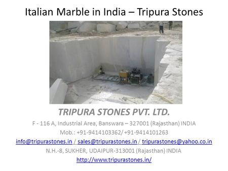 Italian Marble in India – Tripura Stones TRIPURA STONES PVT. LTD. F A, Industrial Area, Banswara – (Rajasthan) INDIA Mob.: /