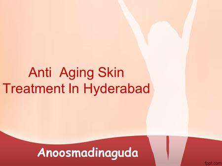 Anti Aging Skin Treatment In Hyderabad Anoosmadinaguda.