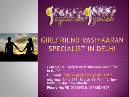 Contact Us: Girlfriend Vashikaran Specialist in Delhi Our web:  Address: C-1 / 332, Sector-11, Rohini,