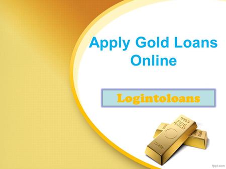 Apply Gold Loans Online Logintoloans. About Us Apply online for best Gold loans in India. Compare Gold Loan interest rates from top banks and apply online.
