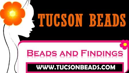 Beads and Findings Welcome !!!! Tucson Beads is the place where world meets for Beads, Gems & Jewelry.