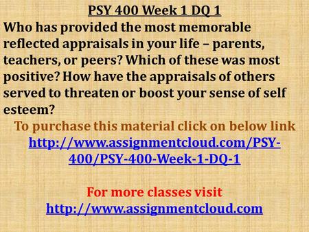 PSY 400 Week 1 DQ 1 Who has provided the most memorable reflected appraisals in your life – parents, teachers, or peers? Which of these was most positive?