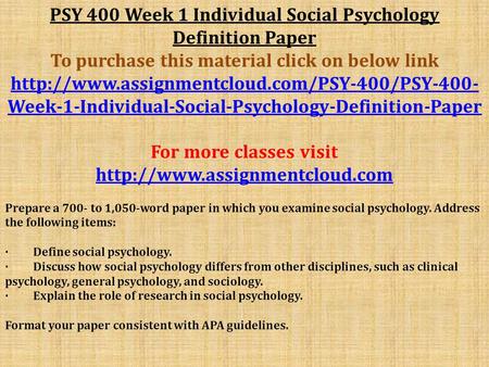 PSY 400 Week 1 Individual Social Psychology Definition Paper To purchase this material click on below link