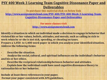 PSY 400 Week 3 Learning Team Cognitive Dissonance Paper and Deliverables To purchase this material click on below link