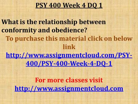 PSY 400 Week 4 DQ 1 What is the relationship between conformity and obedience? To purchase this material click on below link