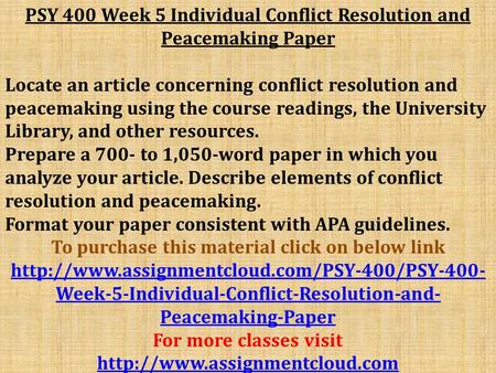 PSY 400 Week 5 Individual Conflict Resolution and Peacemaking Paper Locate an article concerning conflict resolution and peacemaking using the course readings,