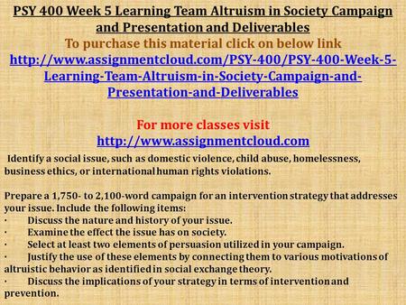 PSY 400 Week 5 Learning Team Altruism in Society Campaign and Presentation and Deliverables To purchase this material click on below link