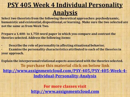 PSY 405 Week 4 Individual Personality Analysis Select two theorists from the following theoretical approaches: psychodynamic, humanistic and existential,