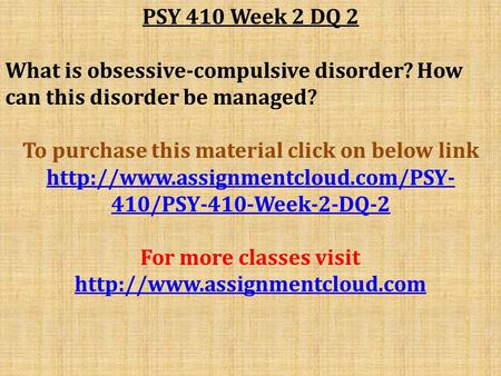 PSY 410 Week 2 DQ 2 What is obsessive-compulsive disorder? How can this disorder be managed? To purchase this material click on below link