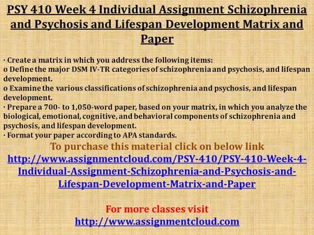 PSY 410 Week 4 Individual Assignment Schizophrenia and Psychosis and Lifespan Development Matrix and Paper · Create a matrix in which you address the following.