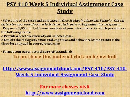 PSY 410 Week 5 Individual Assignment Case Study · Select one of the case studies located in Case Studies in Abnormal Behavior. Obtain instructor approval.