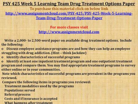 PSY 425 Week 5 Learning Team Drug Treatment Options Paper To purchase this material click on below link