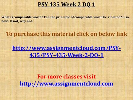 PSY 435 Week 2 DQ 1 What is comparable worth? Can the principle of comparable worth be violated? If so, how? If not, why not? To purchase this material.
