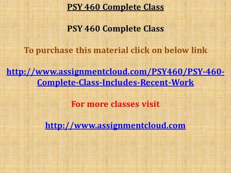 PSY 460 Complete Class To purchase this material click on below link  Complete-Class-Includes-Recent-Work.