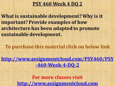 PSY 460 Week 4 DQ 2 What is sustainable development? Why is it important? Provide examples of how architecture has been adapted to promote sustainable.