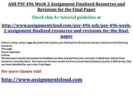 ASH PSY 496 Week 2 Assignment Finalized Resources and Revisions for the Final Paper Check this A+ tutorial guideline at
