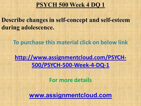 PSYCH 500 Week 4 DQ 1 Describe changes in self-concept and self-esteem during adolescence. To purchase this material click on below link