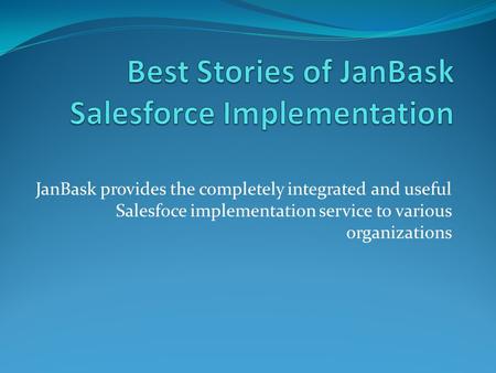 JanBask provides the completely integrated and useful Salesfoce implementation service to various organizations.