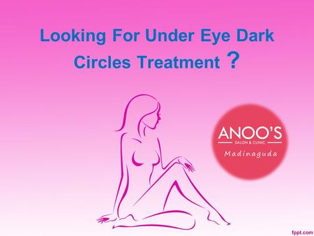 Looking For Under Eye Dark Circles Treatment ?. About Us Anoos,The best Hair Saloon & Spa in Madinaguda, Hyderabad offers Haircare, Skincare, Body massage,